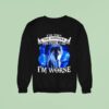 Wolf I M Not The Monster You Think I Am I M Worse Sweatshirt