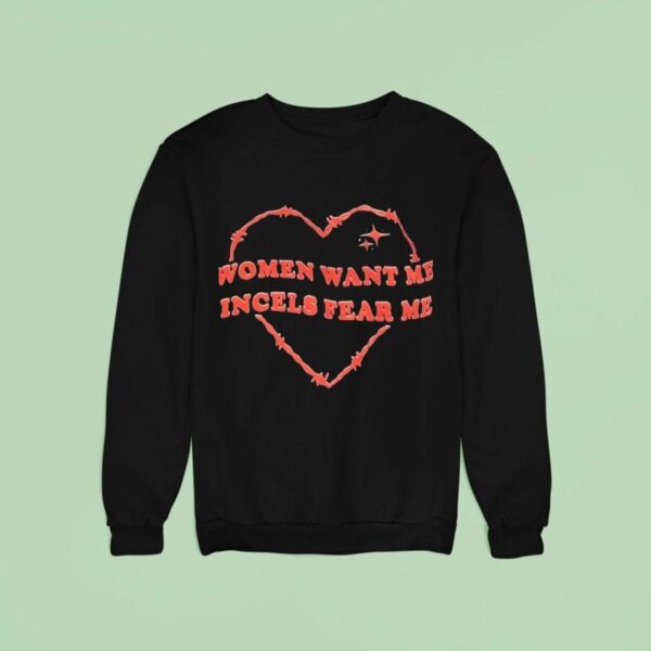 Women Want Me Incels Fear Me Sweatshirt