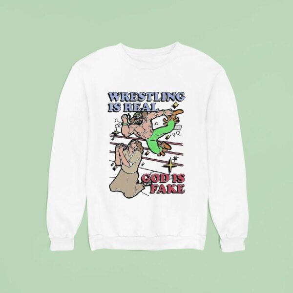 Wrestling Is Real God Is Fake Sweatshirt
