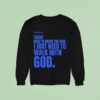 Xo Typing I Don T Need To Know The How I Just Need To Walk With God Sweatshirt