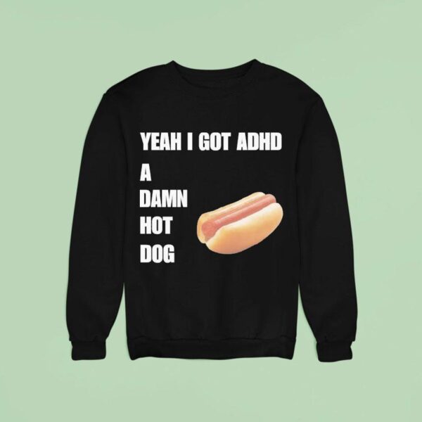 Yeah I Got Adhd A Damn Hot Dog Sweatshirt
