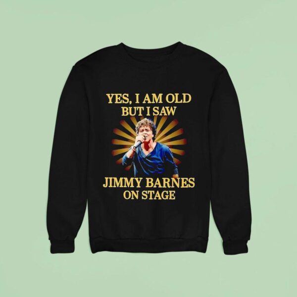 Yes I Am Old But I Saw Jimmy Barnes On Stage Sweatshirt