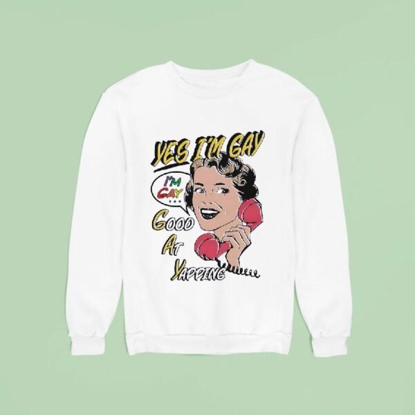 Yes I M Gay Good At Yapping Sweatshirt