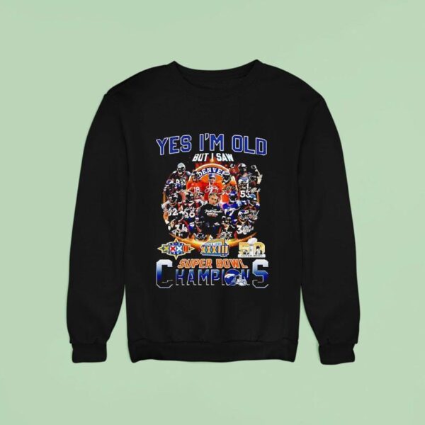 Yes I M Old But I Saw Denver Broncos Super Bowl Champions Sweatshirt