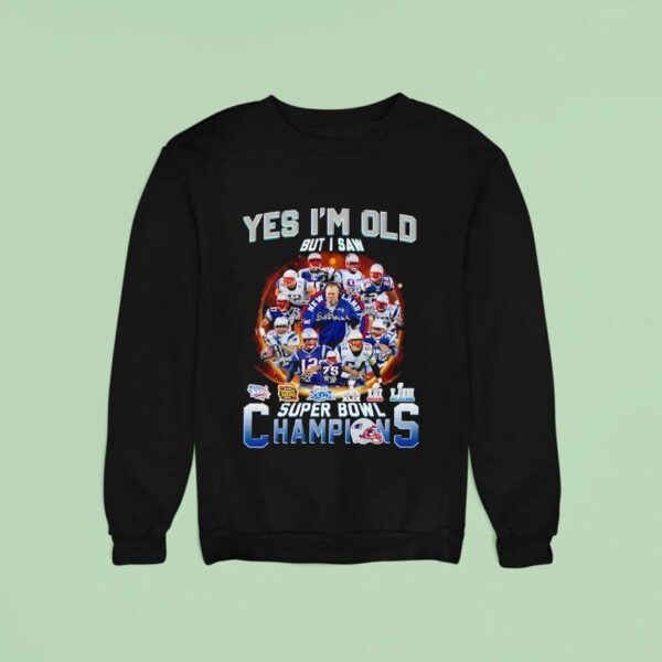 Yes I M Old But I Saw New England Patriots Super Bowl Champions Signatures Sweatshirt