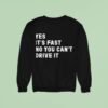 Yes Its Fast No You Can T Drive I Sweatshirt