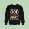 You Call It Ocd I Call It Put It Back Where It Belongs Sweatshirt