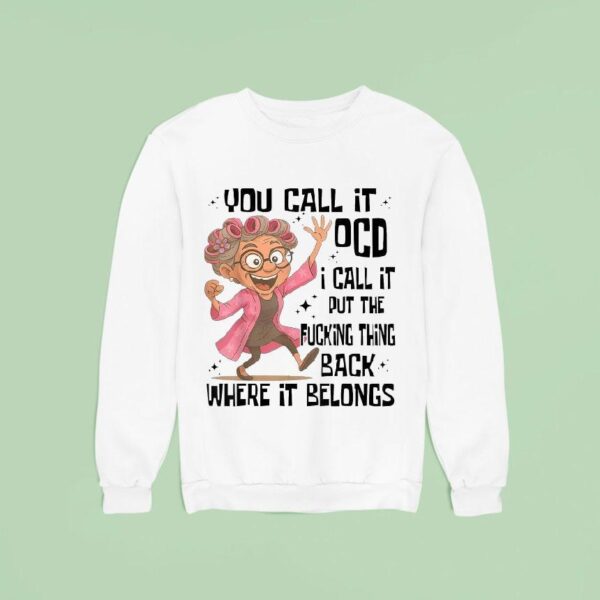 You Call It Ocd I Call It Put The Fcking Thing Back Where It Belongs Sweatshirt