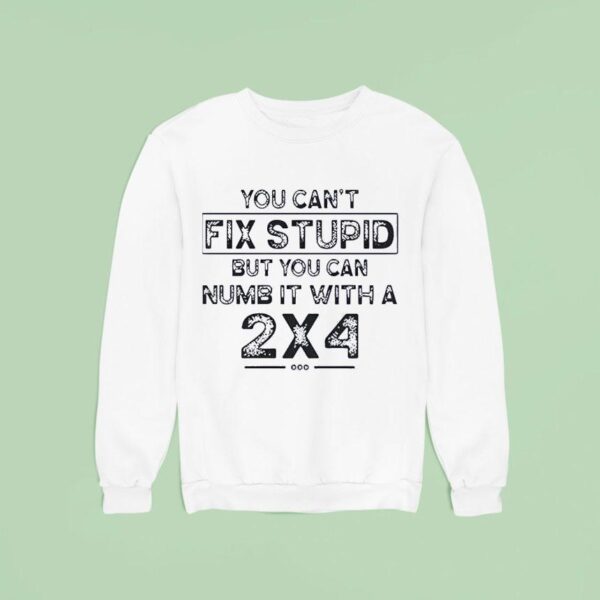 You Can T Fix Stupid But You Can Numb It With A Sweatshirt
