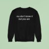 You Don T Know It But You Are Sweatshirt