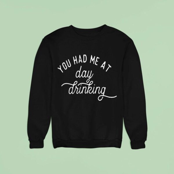 You Had Me At Day Drinking Sweatshirt