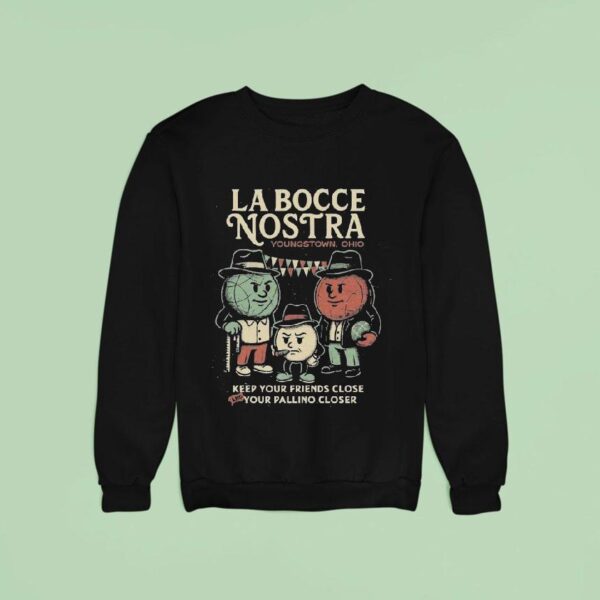 Youngstown Ohio La Bocce Nostra Keep Your Friends Close And Your Pallino Closer Sweatshirt