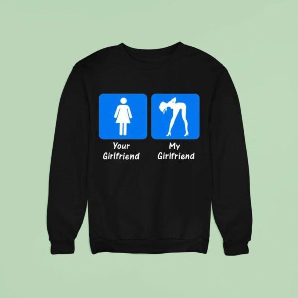 Your Girlfriend My Girlfriend Sweatshirt