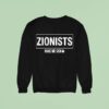 Zionists Make Me Sick Sweatshirt