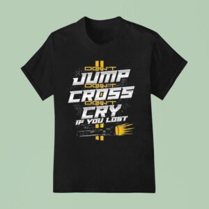 Video Don T Jump Don T Cross Cry If You Los T Shirt