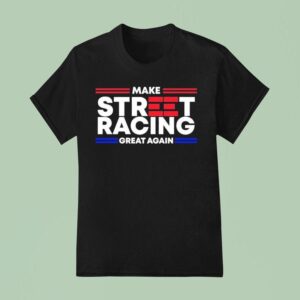 Video Make Street Racing Great Again T Shirt