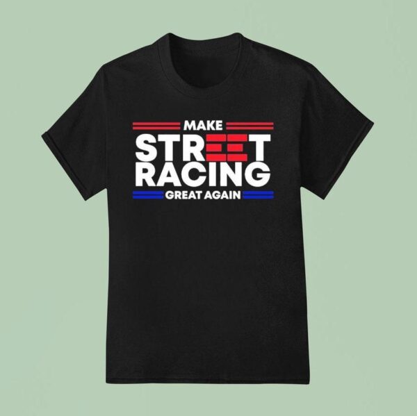 Video Make Street Racing Great Again T Shirt