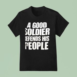 A Good Soldier Defends His People T Shirt