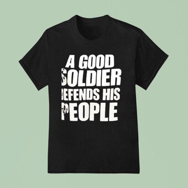 A Good Soldier Defends His People T Shirt
