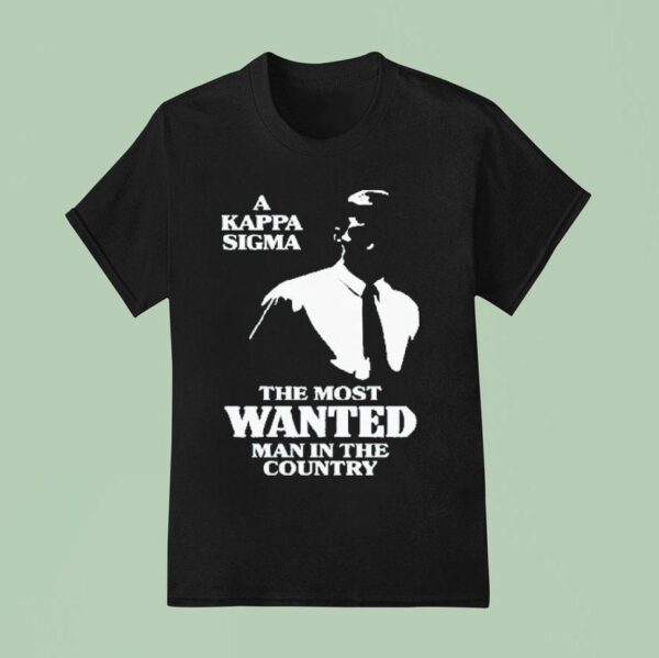 A Kappa Sigma The Most Wanted Man In The Country T Shirt