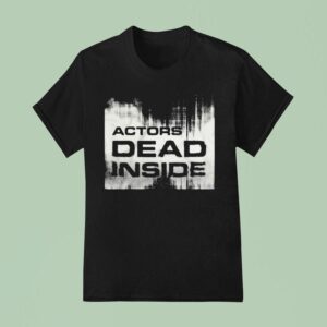 Actors Dead Inside T Shirt