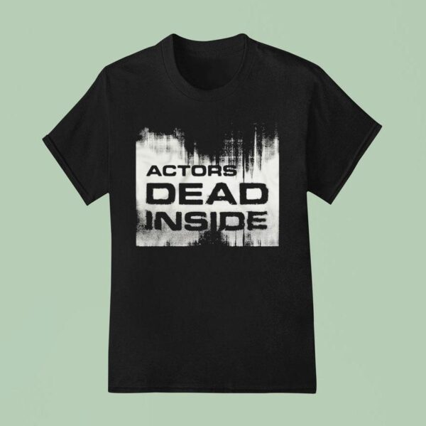 Actors Dead Inside T Shirt