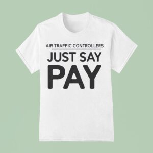Air Traffic Controllers Just Say Pay T Shirt