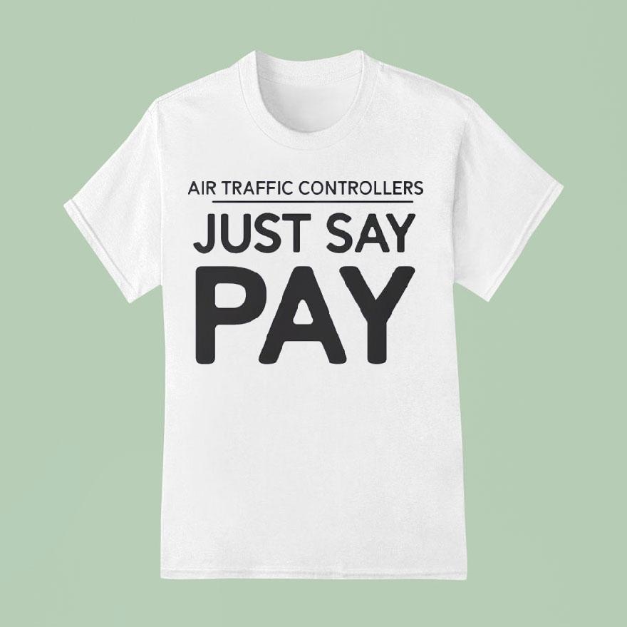 Air Traffic Controllers Just Say Pay T Shirt