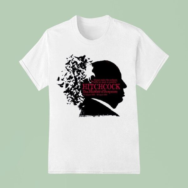 Alfred Hitchcock Always Make The Audience Suffer As Much As Possible The Master Of Suspense T Shirt