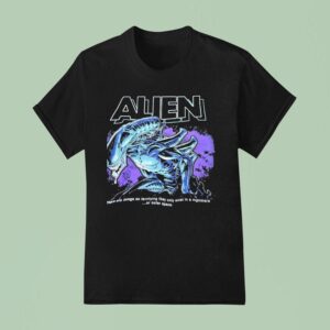 Alien Xenomorph There Are Things So Terrifying They Only Exist In A Nightmare Or Outer Space T Shirt