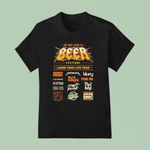 All You Need Is Beer Festival Lager Than Life Tour T Shirt