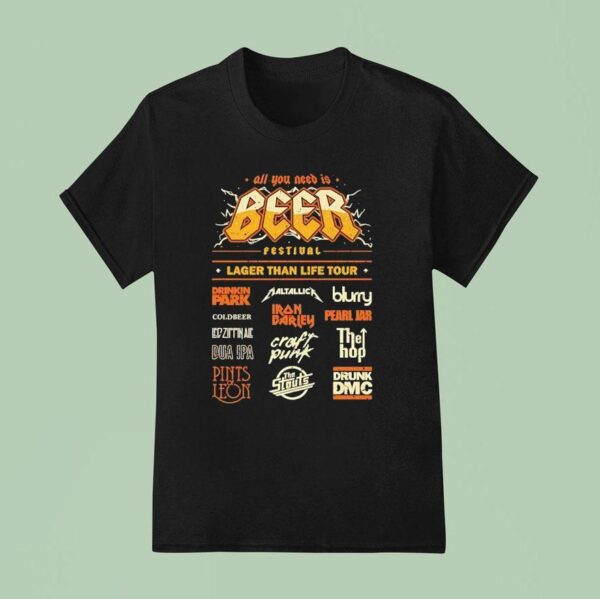 All You Need Is Beer Festival Lager Than Life Tour T Shirt