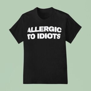 Allergic To Idiots T Shirt