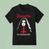 Alucarda They Gave Their Souls To Hell But The Devil Wanted More T Shirt