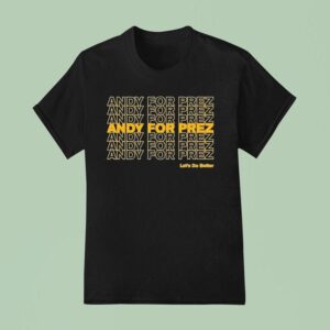 Andy For Prez Let S Do Better T Shirt