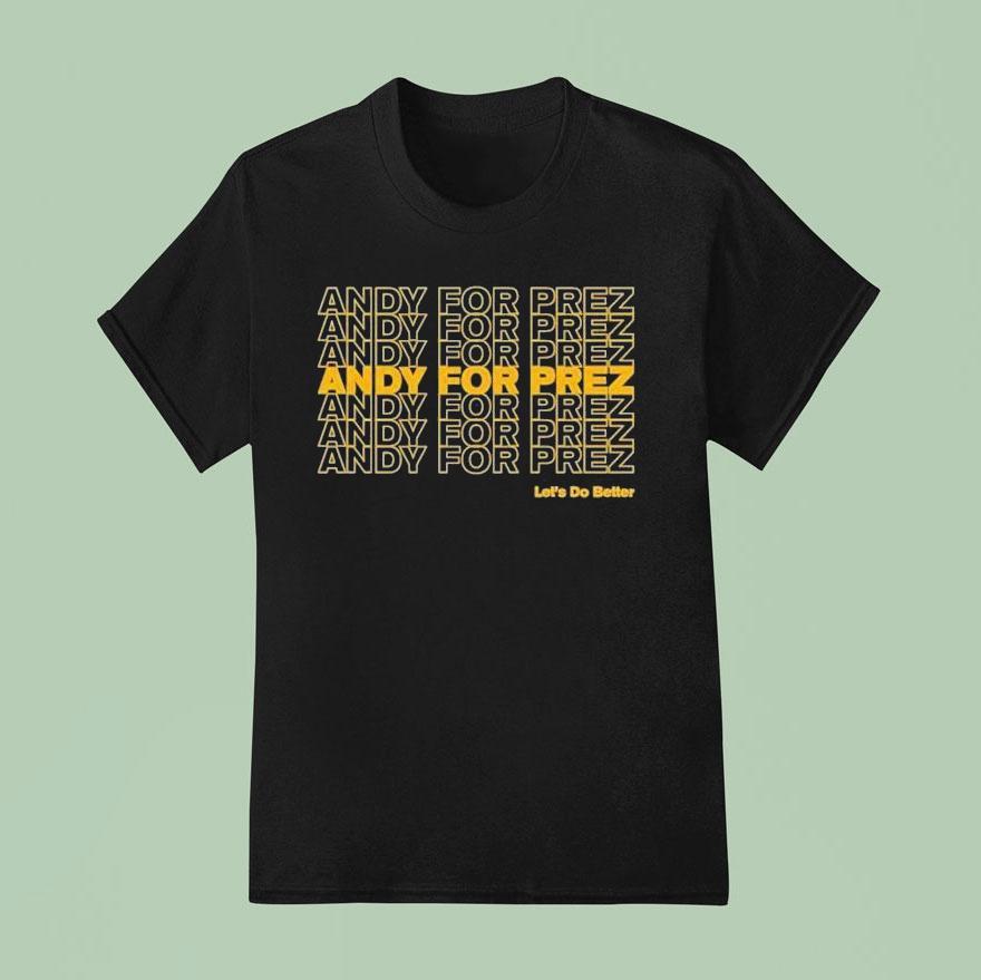 Andy For Prez Let S Do Better T Shirt