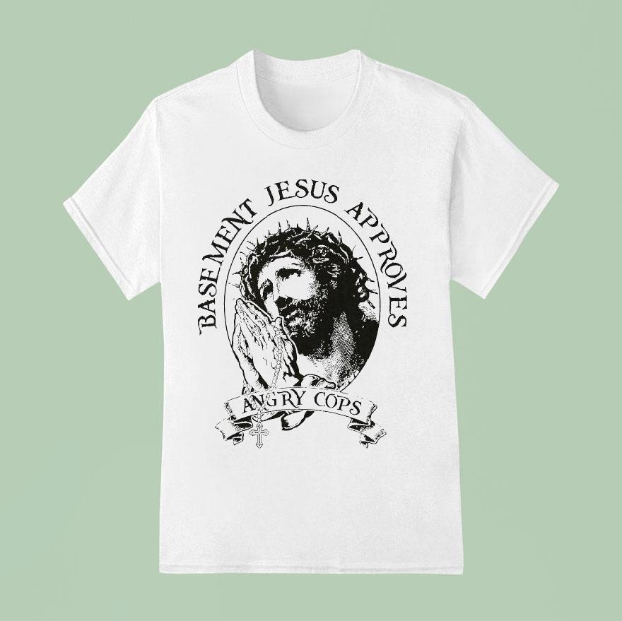 Angry Cops Basement Jesus Approves T Shirt