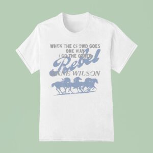 Anne Wilson When The Crowd Goes One Way I Go The Other Rebel T Shirt