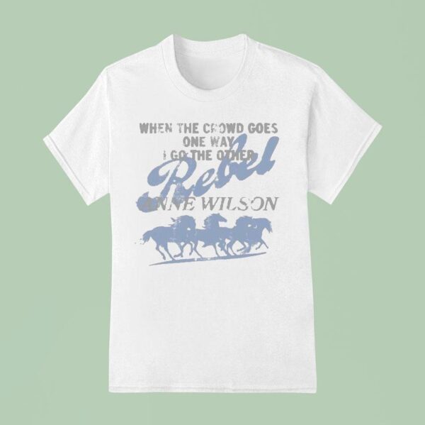 Anne Wilson When The Crowd Goes One Way I Go The Other Rebel T Shirt