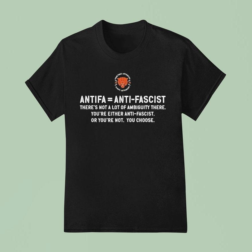 Antifa Is Anti Fascist There S Not A Lot Of Ambiguity There You Re Either Anti Fascist Or You Re Not You Choose T Shirt