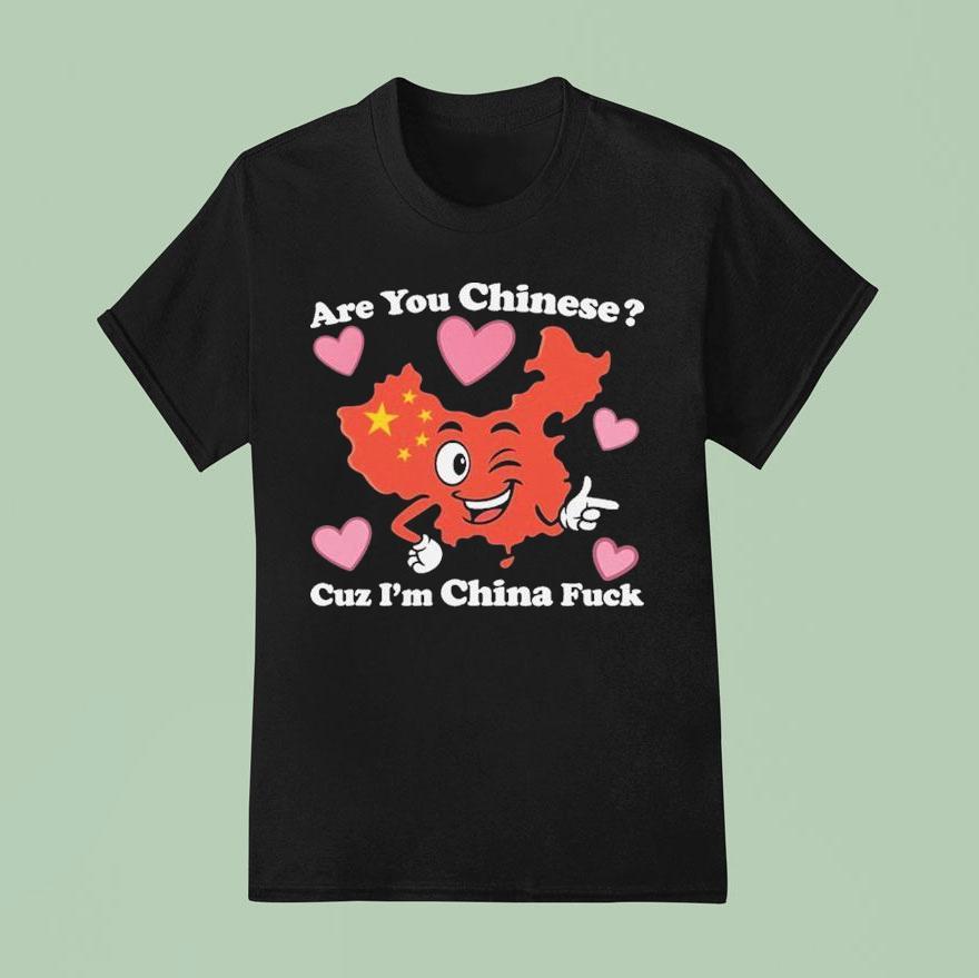 Are You Chinese Cuz I M China Fuck T Shirt