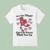 Are You Thai Cuz I M Tryna Thai You Up T Shirt