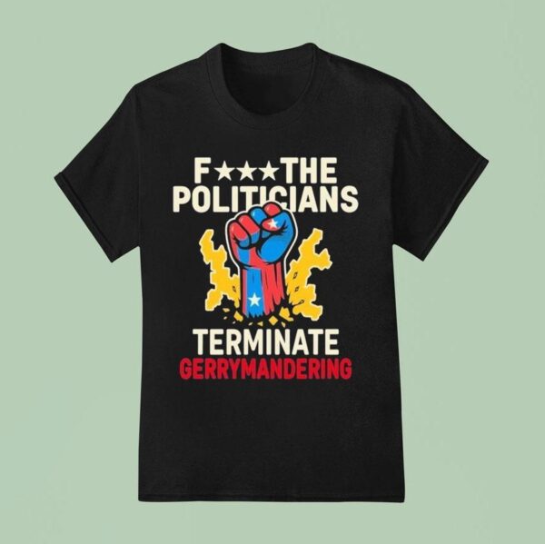 Arnold Schwarzenegger Wearing Fuck The Politicians Terminate Gerrymandering T Shirt