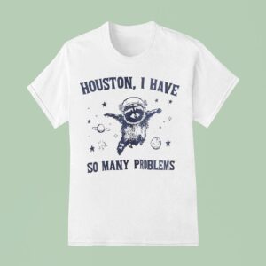Astronaut Raccoon Houston I Have So Many Problems T Shirt