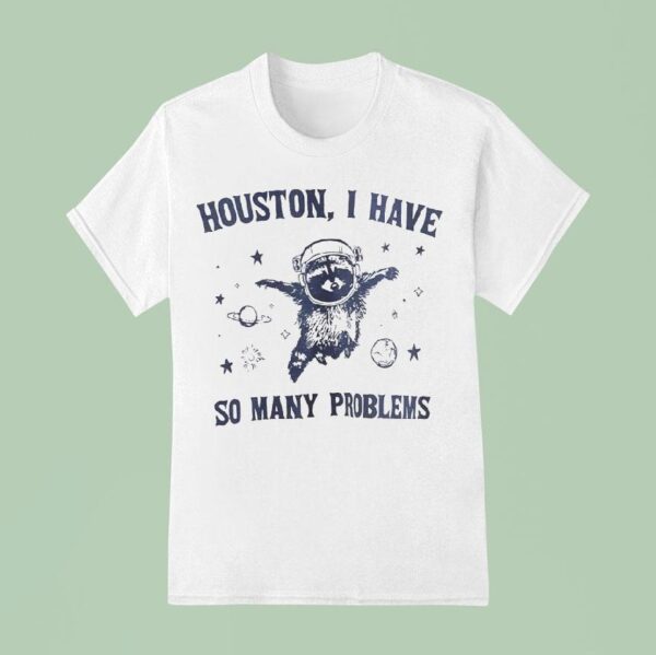 Astronaut Raccoon Houston I Have So Many Problems T Shirt