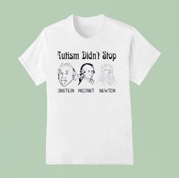 Autism Didn T Stop Einstein Mozart Newton T Shirt