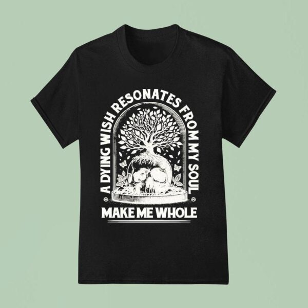 Aviana Make Me Whole A Dying Wish Resonates From My Soul Skull T Shirt