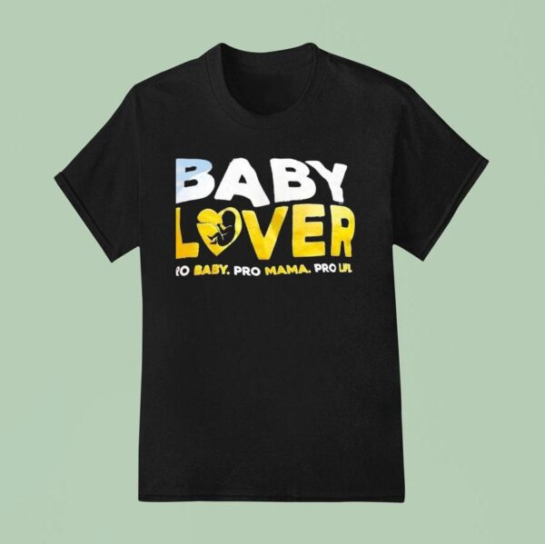Baby Lover Pro Baby Pro Mama Pro Life T Shirt