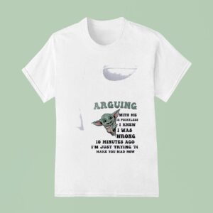 Baby Yoda Arguing With Me Is Pointless I Knew I Was Wrong Minutes Ago T Shirt