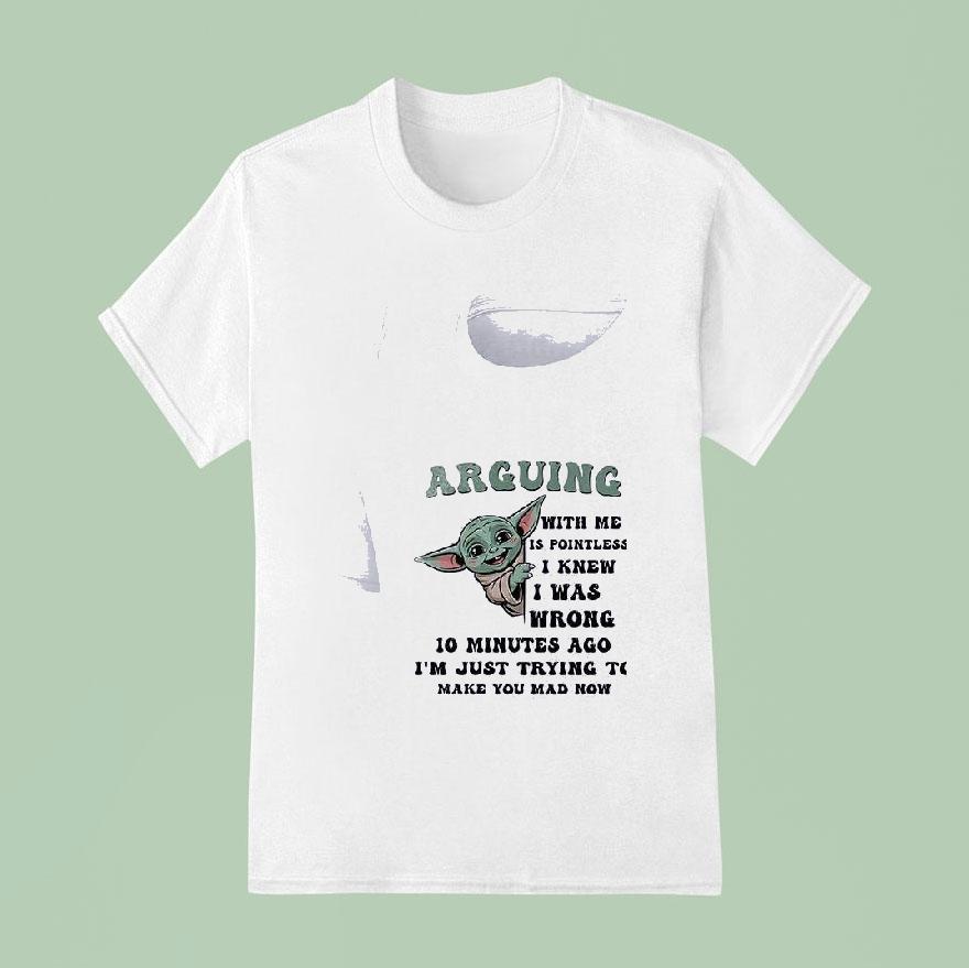 Baby Yoda Arguing With Me Is Pointless I Knew I Was Wrong Minutes Ago T Shirt